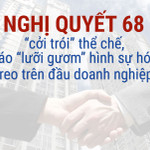 Nghị quyết 68 "cởi trói" thể chế, tháo “lưỡi gươm” hình sự hoá treo trên đầu doanh nghiệp
