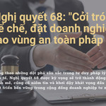 Nghị quyết 68 "cởi trói" thể chế, tháo “lưỡi gươm” hình sự hoá treo trên đầu doanh nghiệp