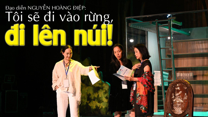 Đạo diễn Nguyễn Hoàng Điệp: Tôi sẽ đi vào rừng, đi lên núi!