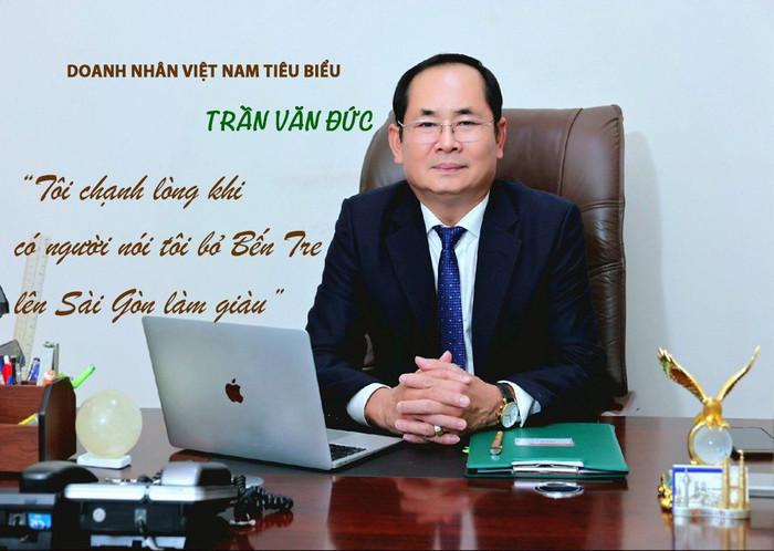 Doanh nhân Việt Nam tiêu biểu Trần Văn Đức: Tôi chạnh lòng khi có người nói tôi bỏ Bến Tre lên Sài Gòn làm giàu