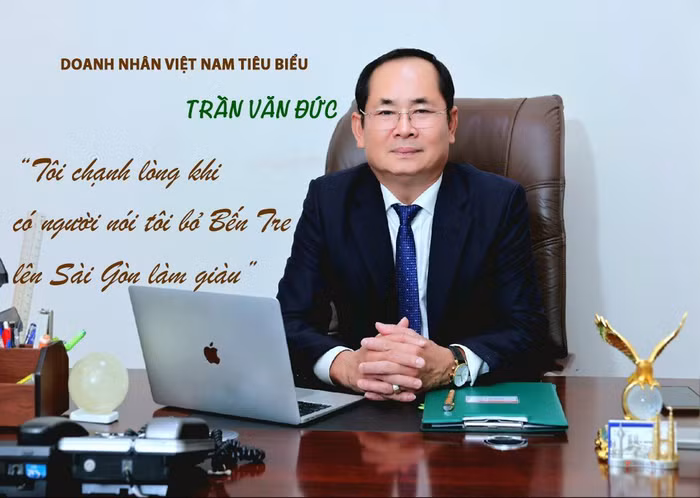 Doanh nhân Việt Nam tiêu biểu Trần Văn Đức: Tôi chạnh lòng khi có người nói tôi bỏ Bến Tre lên Sài Gòn làm giàu