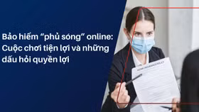 Bảo hiểm “phủ sóng” online: Cuộc chơi tiện lợi và những dấu hỏi quyền lợi