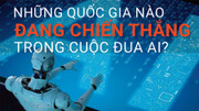 Quốc gia nào đang dẫn đầu trong cuộc đua AI?