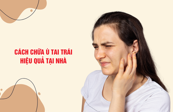 Bật mí cách chữa ù tai trái tại nhà an toàn và hiệu quả