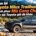 Cầm lái Toyota Hilux Trailhunter chinh phục Mù Cang Chải: Bán tải Toyota giờ đã khác