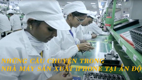 Những câu chuyện bên trong nhà máy sản xuất iPhone tại Ấn Độ