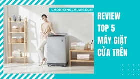 Top 5 máy giặt cửa trên chuẩn không cần chỉnh