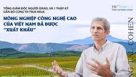 TGĐ người Israel và 1 thập kỷ gắn bó cùng TH true MILK: "Nông nghiệp công nghệ cao của Việt Nam đã được "xuất khẩu"