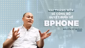 Nguyễn Tử Quảng: '2 tháng nữa sẽ công bố quyết định về Bphone'