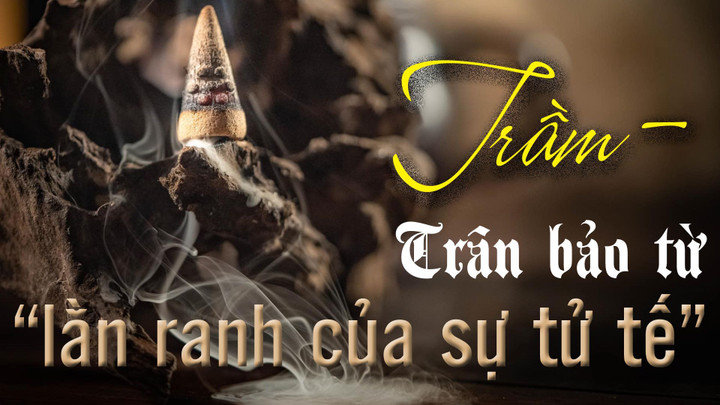 Trầm - Trân bảo từ "lành ranh của sự tử tế"