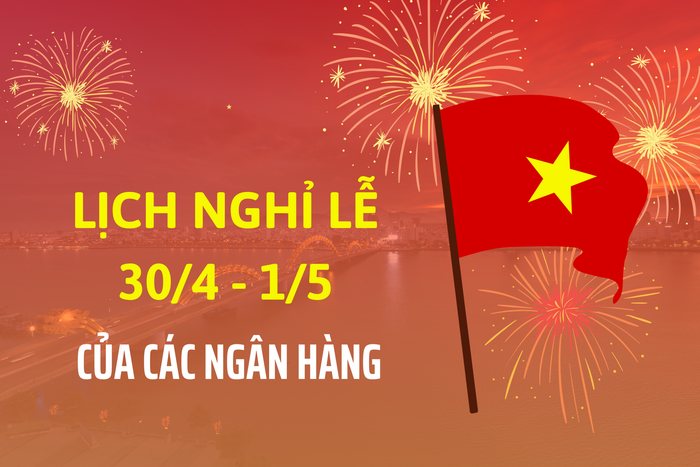 Cập nhật chi tiết lịch nghỉ lễ 30/4 – 1/5 mới nhất của các ngân hàng