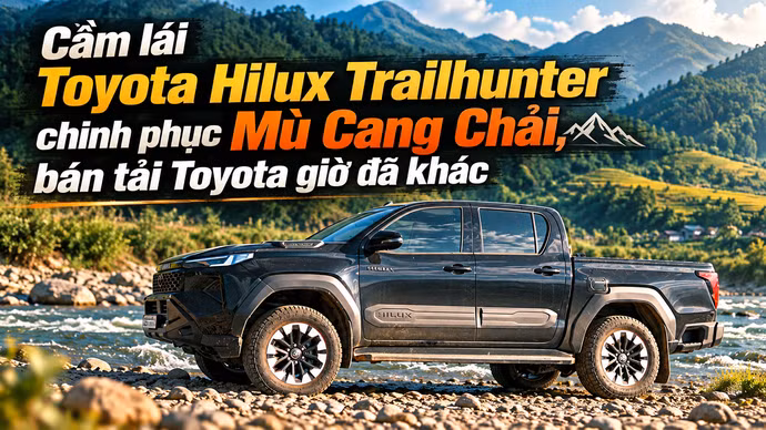 Cầm lái Toyota Hilux Trailhunter chinh phục Mù Cang Chải: Bán tải Toyota giờ đã khác